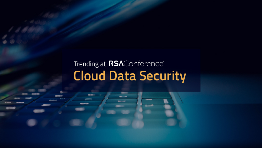 Trending at RSAConference Cloud Data Security