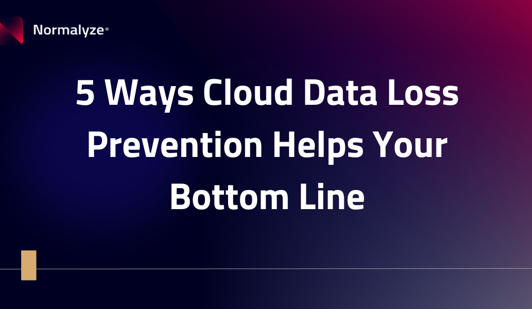 5 Ways Cloud Data Loss Prevention Helps Your Bottom Line