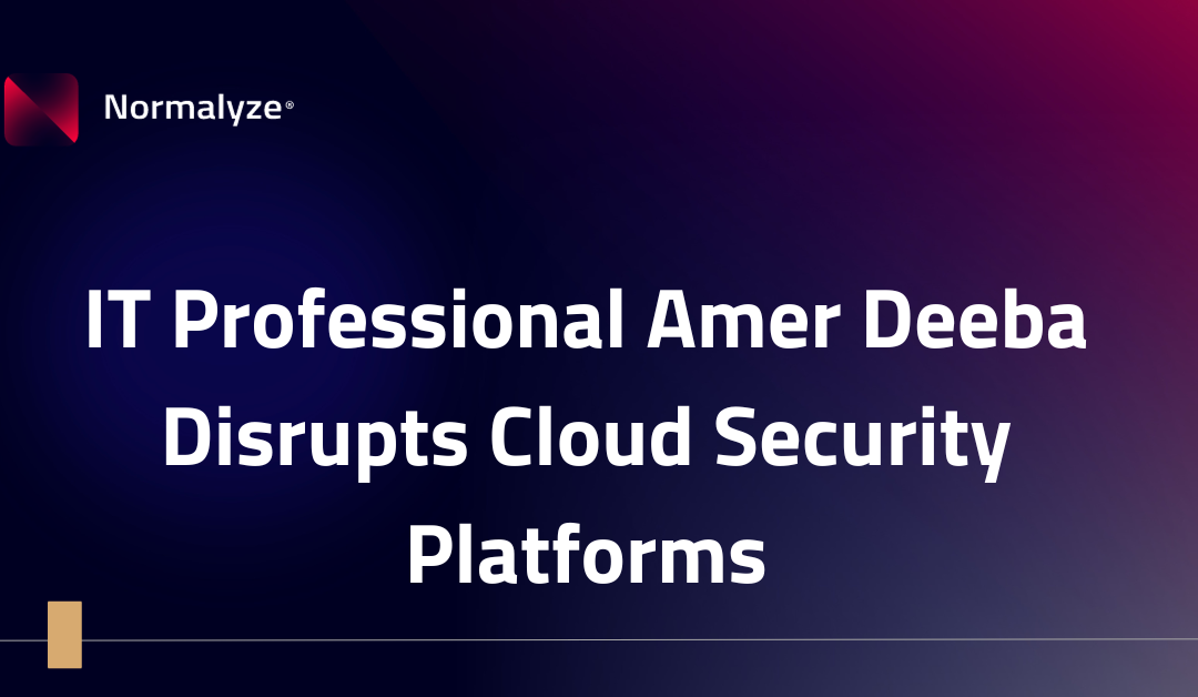 IT Professional Amer Deeba Disrupts Cloud Security Platforms