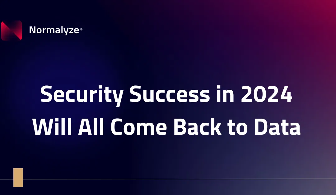 Security Success in 2024 Will All Come Back to Data