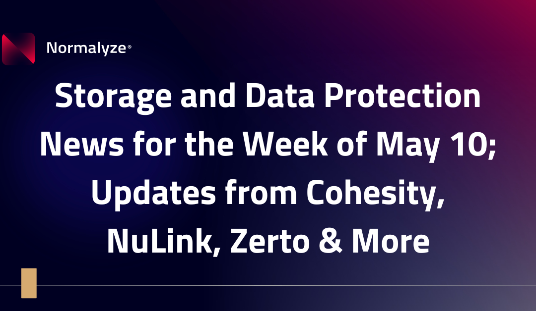 Storage and Data Protection News for the Week of May 10; Updates from Cohesity, NuLink, Zerto & More