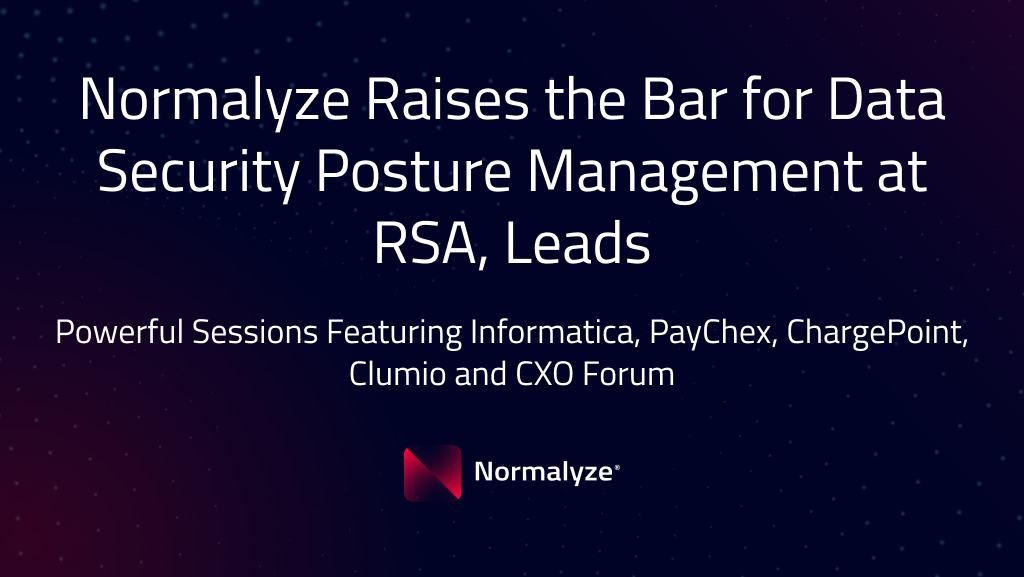 Normalyze raises the bar for data security posture management at RSA, leads: Powerful sessions featuring informatica, PayChex, ChargePoint, Clumio, and CXO Forum