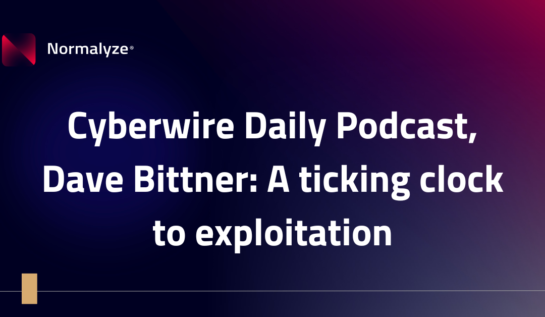 Cyberwire Daily Podcast, Dave Bittner: A ticking clock to exploitation