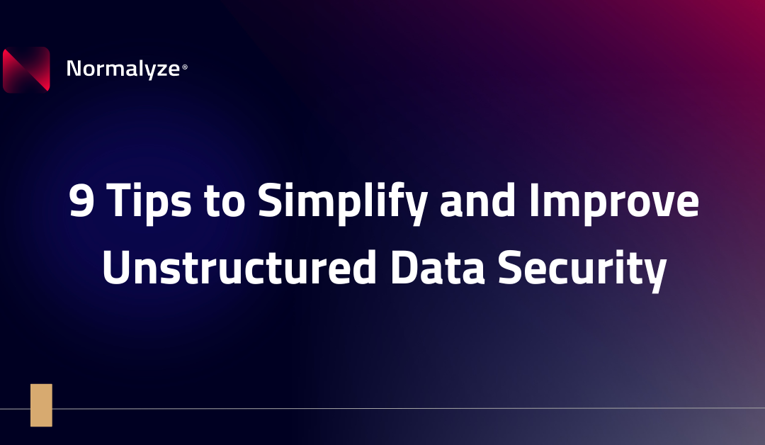 9 Tips to Simplify and Improve Unstructured Data Security