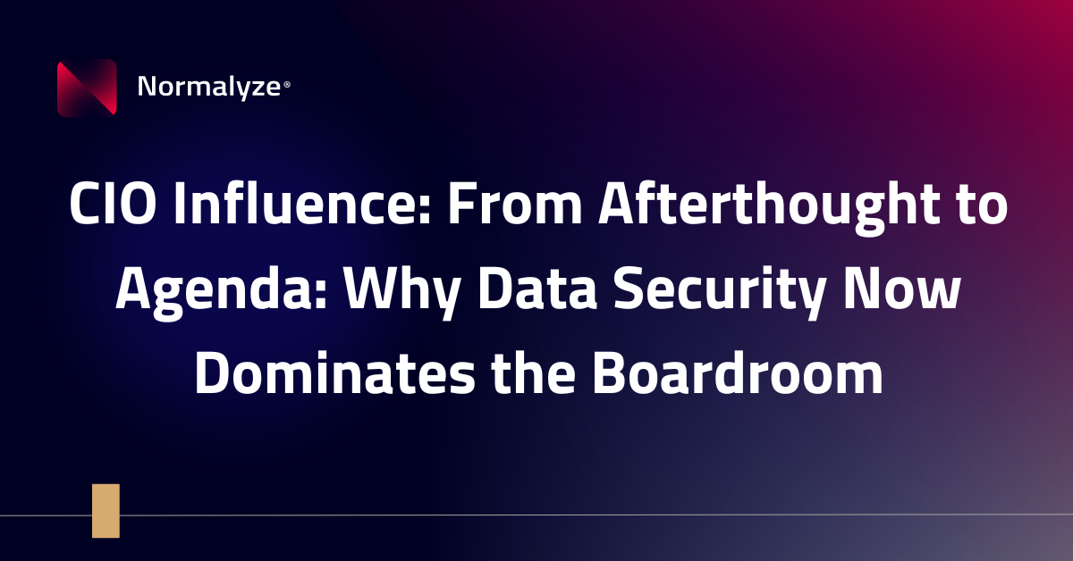 CIO Influence: From Afterthought to Agenda: Why Data Security Now Dominates the Boardroom