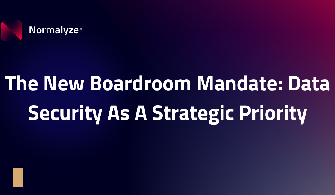 The New Boardroom Mandate: Data Security As A Strategic Priority